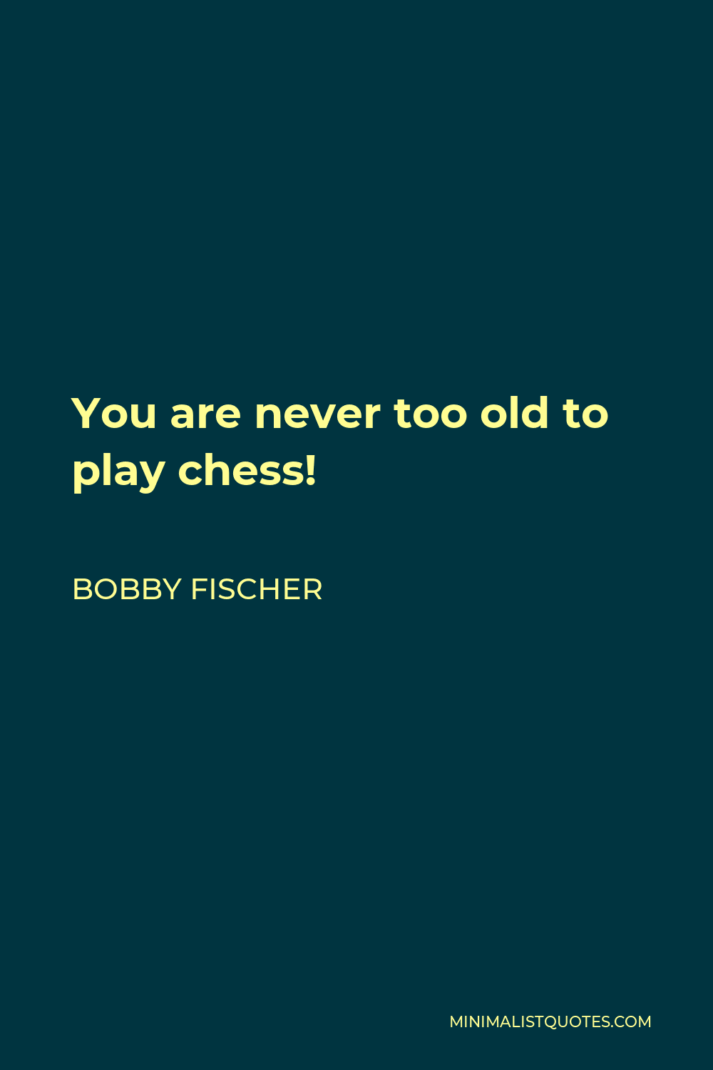 Bobby Fischer quote: You are never too old to play chess!