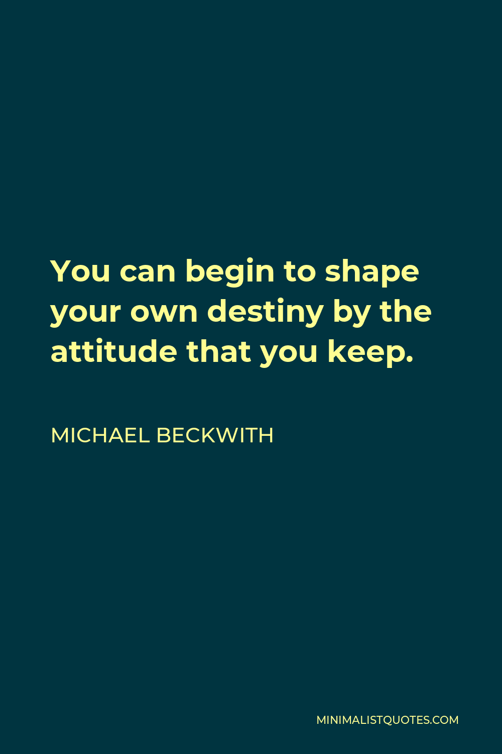 Michael Beckwith Quote - You can begin to shape your own destiny by the attitude that you keep.