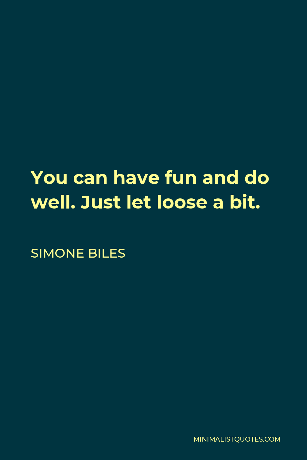 Simone Biles Quote - You can have fun and do well. Just let loose a bit.