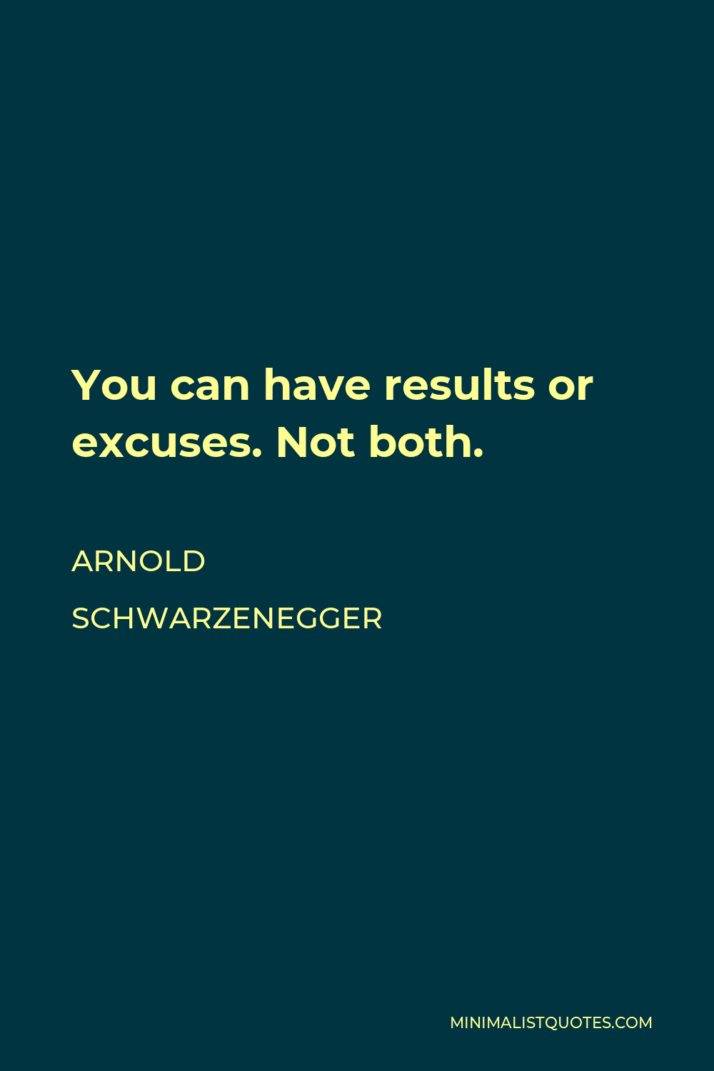 Arnold Schwarzenegger Quote - You can have results or excuses. Not both.