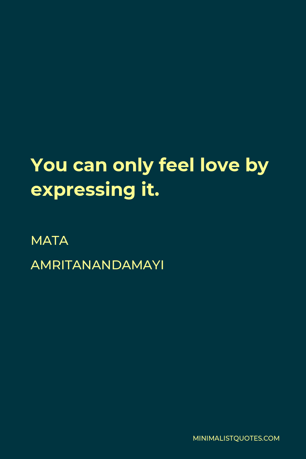 Mata Amritanandamayi Quote - You can only feel love by expressing it.