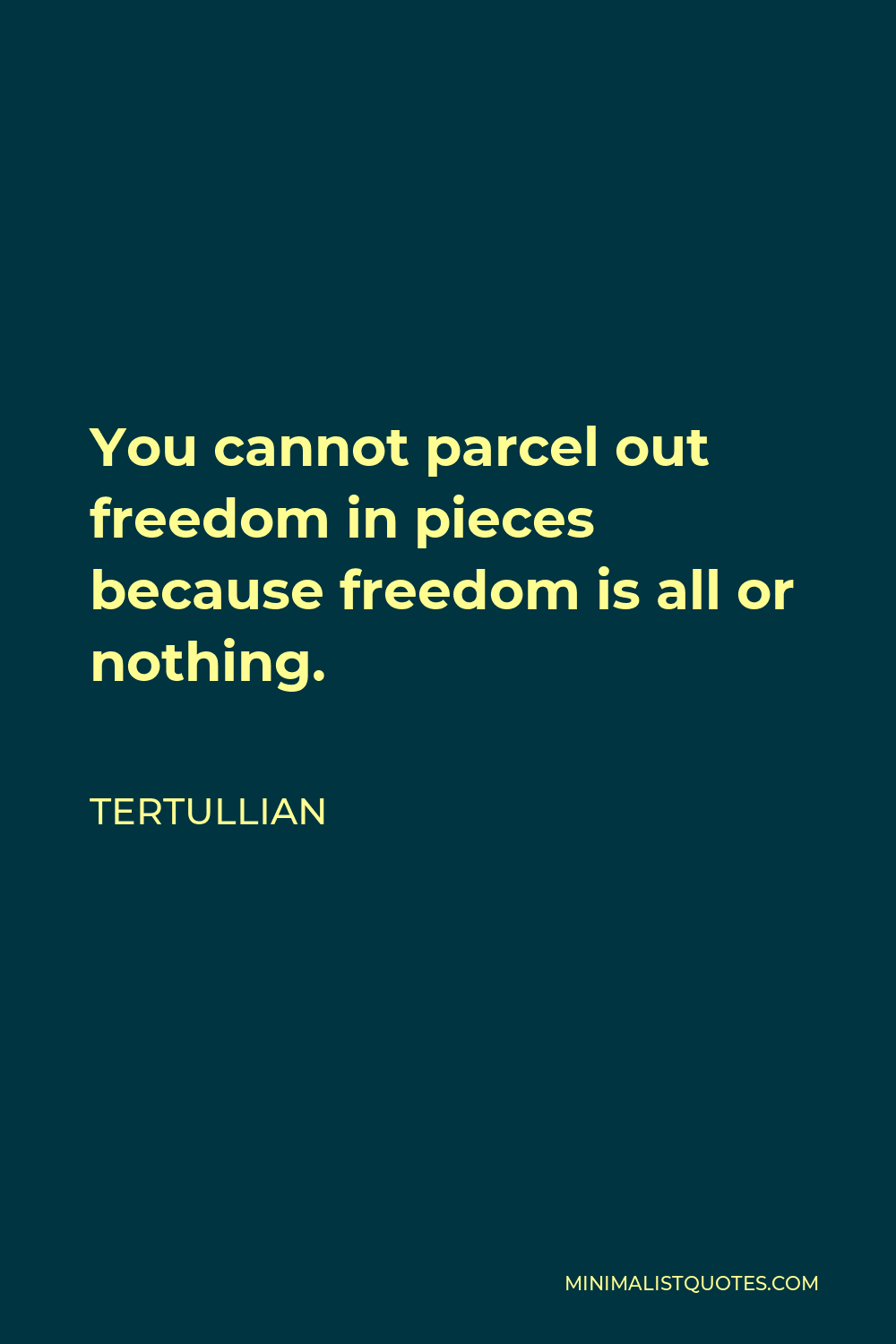 Tertullian Quote - You cannot parcel out freedom in pieces because freedom is all or nothing.