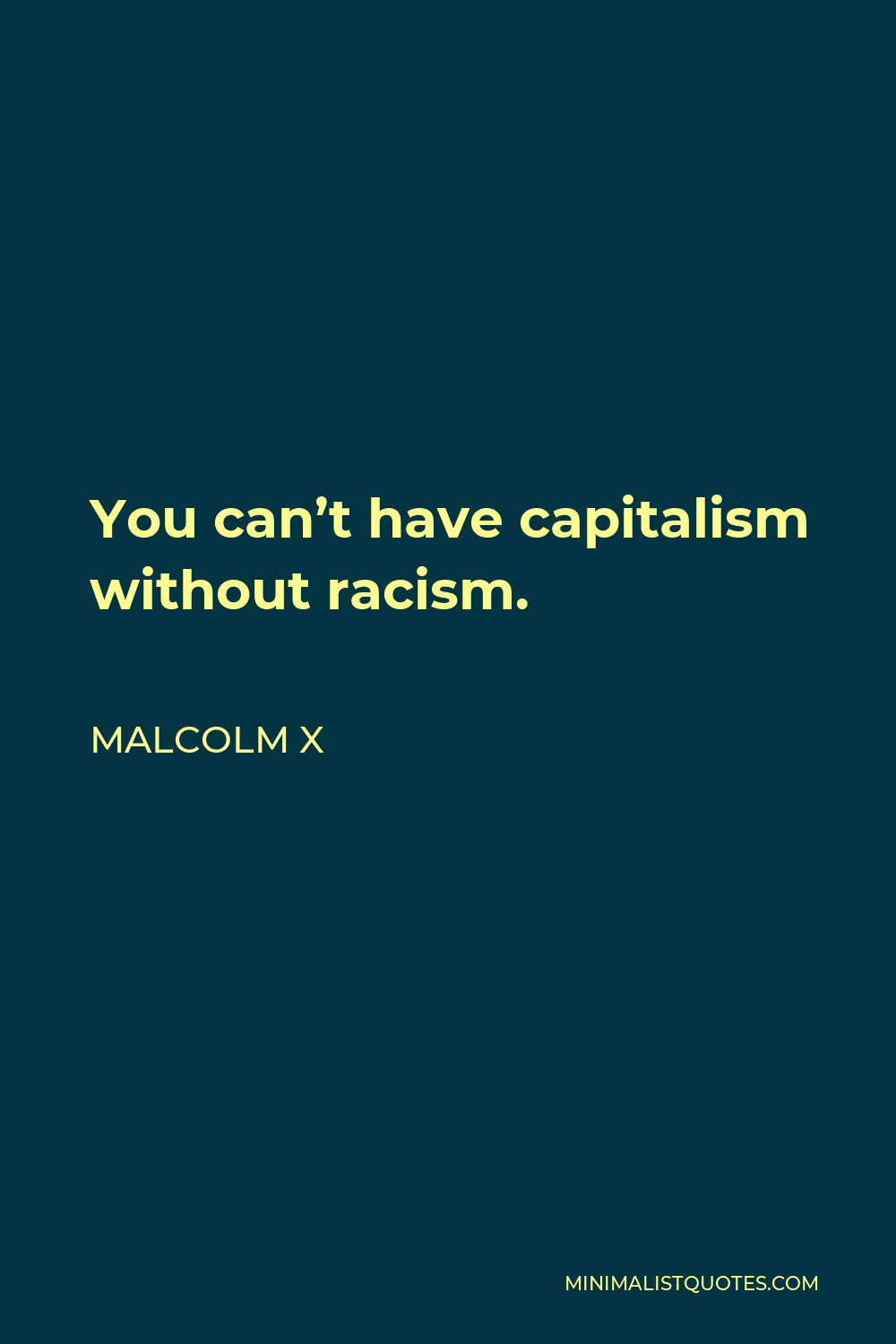 Malcolm X Quote - You can’t have capitalism without racism.