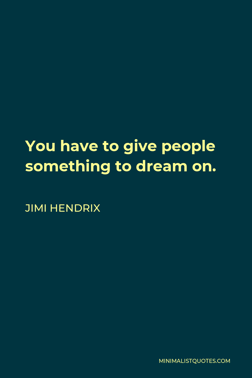 Jimi Hendrix Quote - You have to give people something to dream on.