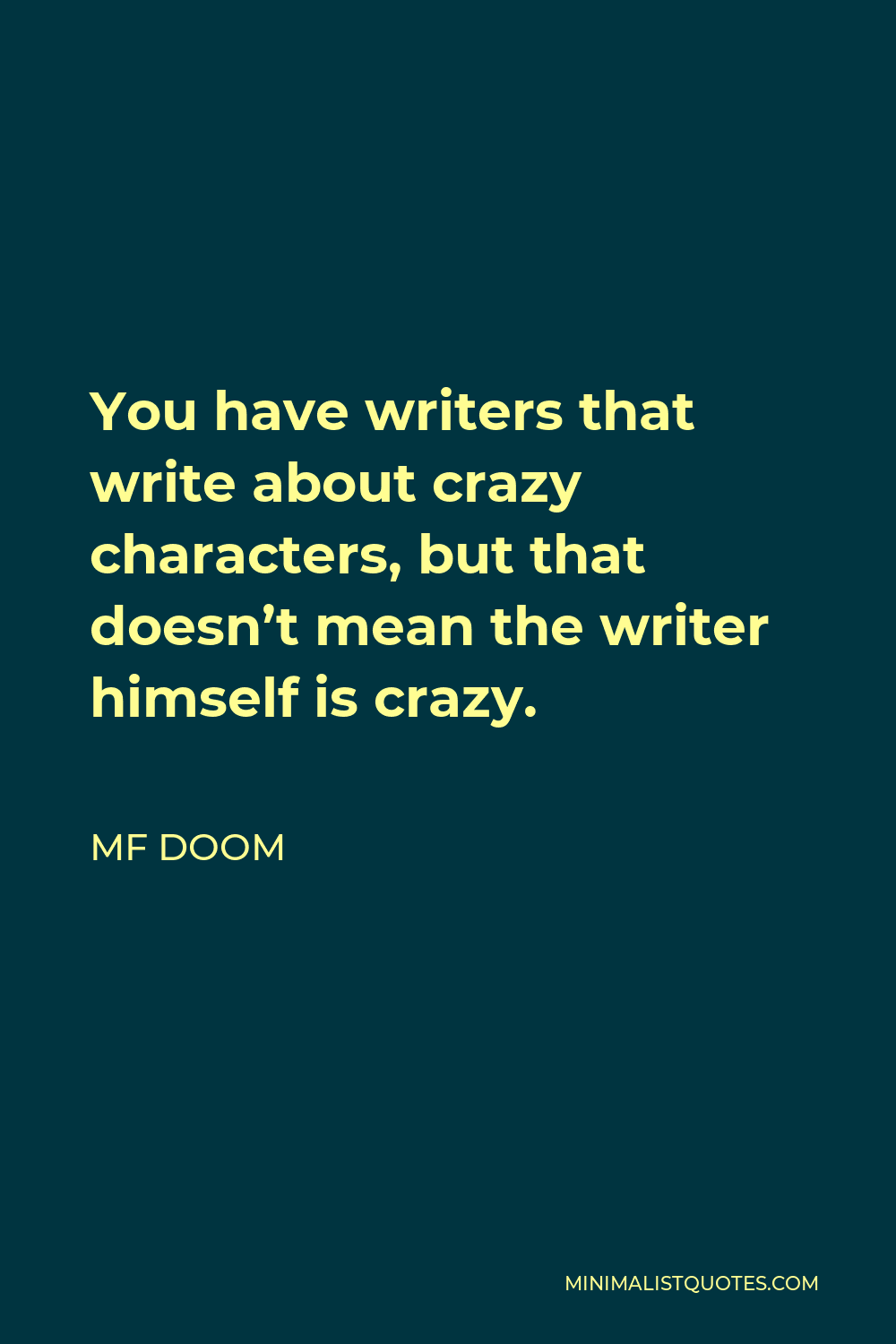 MF DOOM Quote - You have writers that write about crazy characters, but that doesn’t mean the writer himself is crazy.