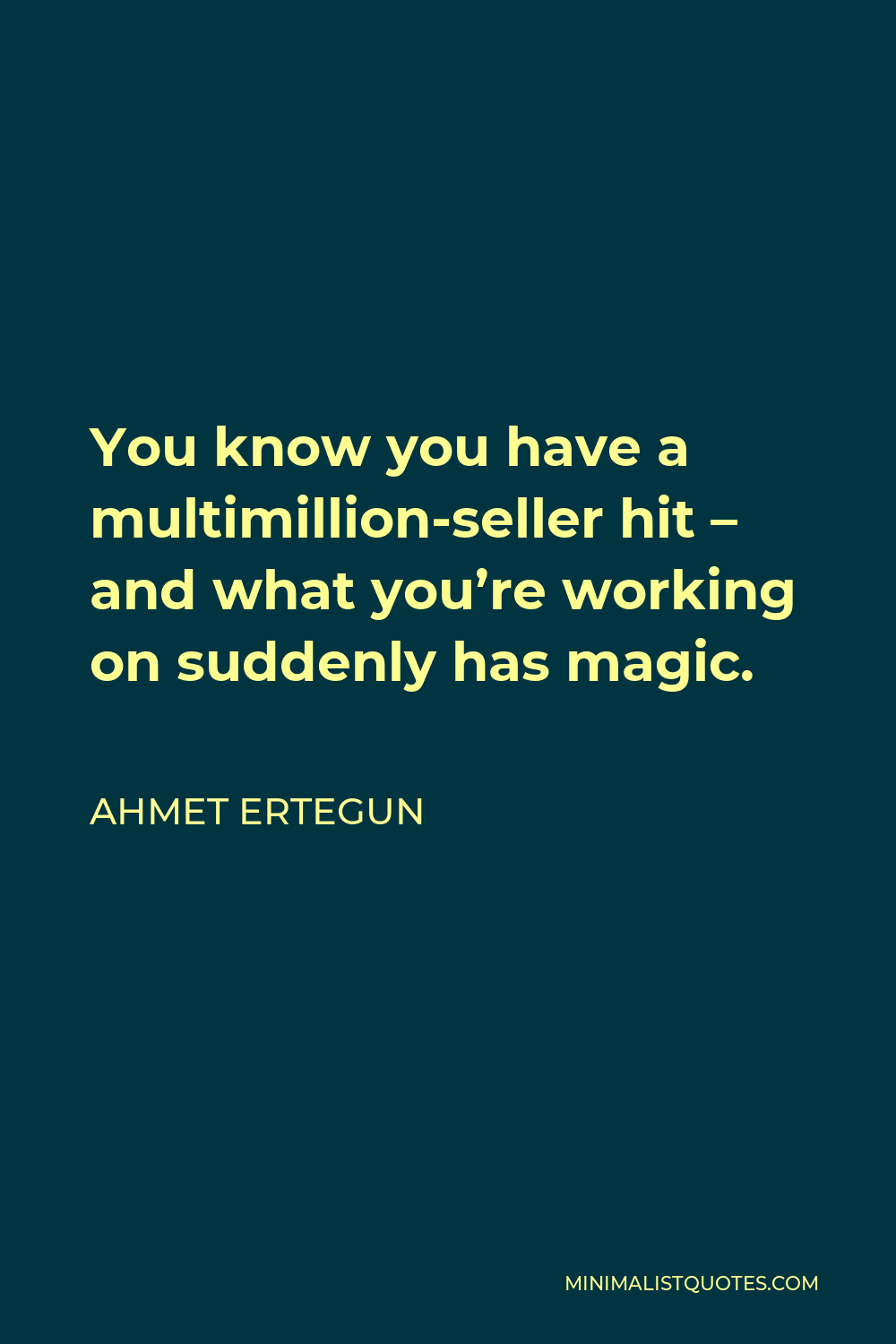 Ahmet Ertegun Quote - You know you have a multimillion-seller hit – and what you’re working on suddenly has magic.