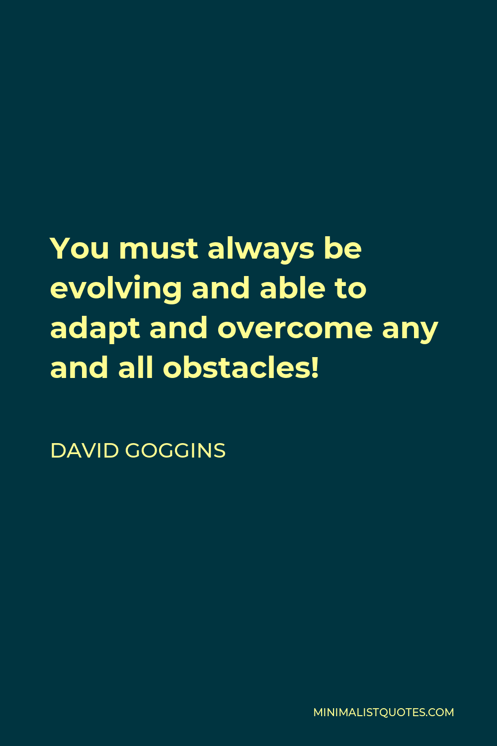 David Goggins Quote - You must always be evolving and able to adapt and overcome any and all obstacles!