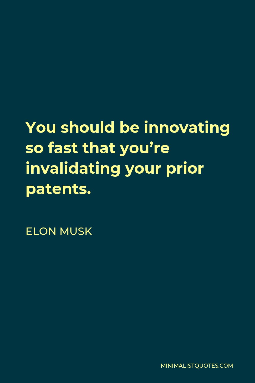 Elon Musk Quote - You should be innovating so fast that you’re invalidating your prior patents.