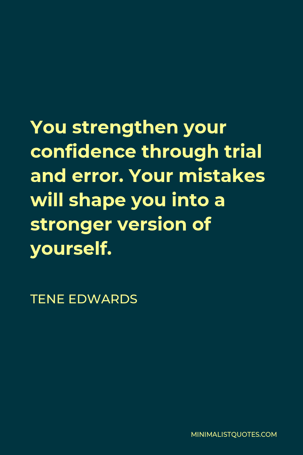 Tene Edwards Quote - You strengthen your confidence through trial and error. Your mistakes will shape you into a stronger version of yourself.