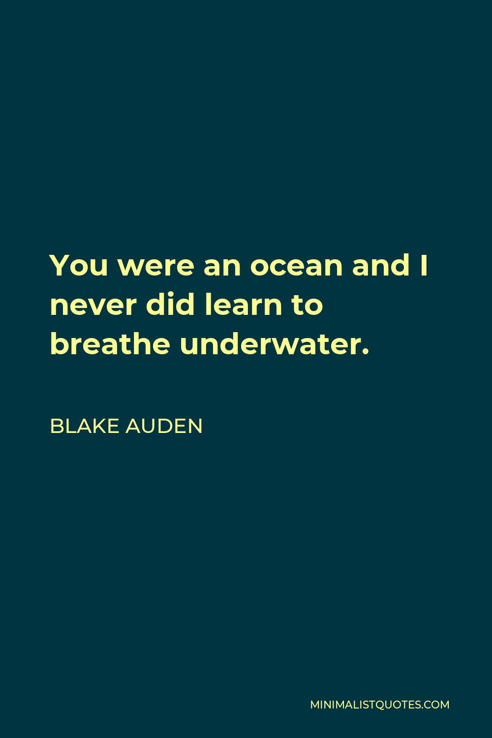 Blake Auden Quote - You were an ocean and I never did learn to breathe underwater.