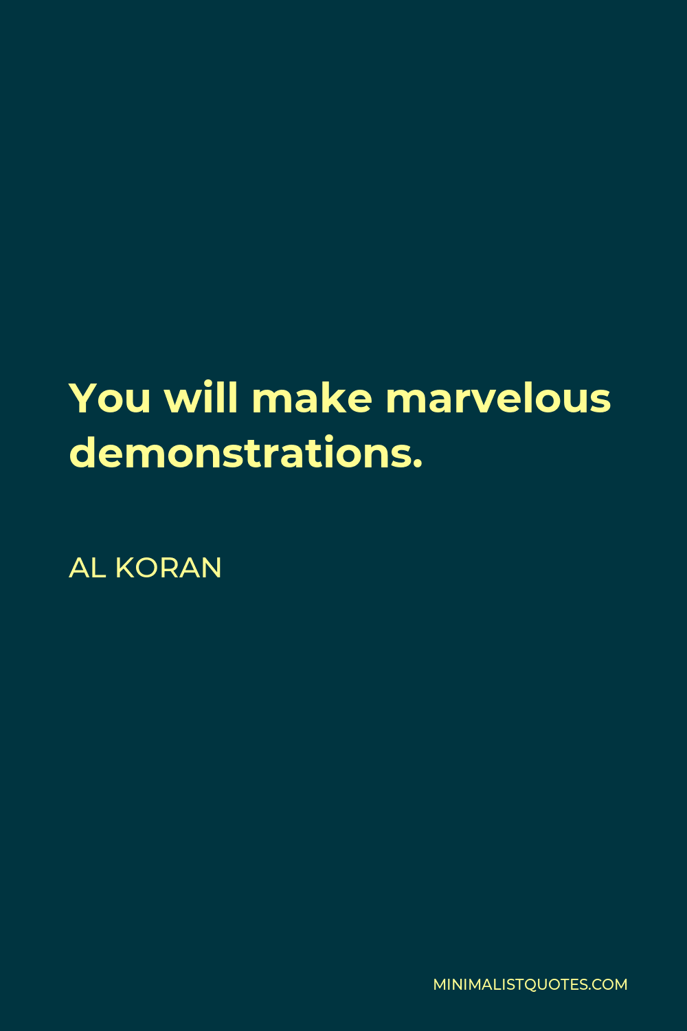 Al Koran Quote - You will make marvelous demonstrations.