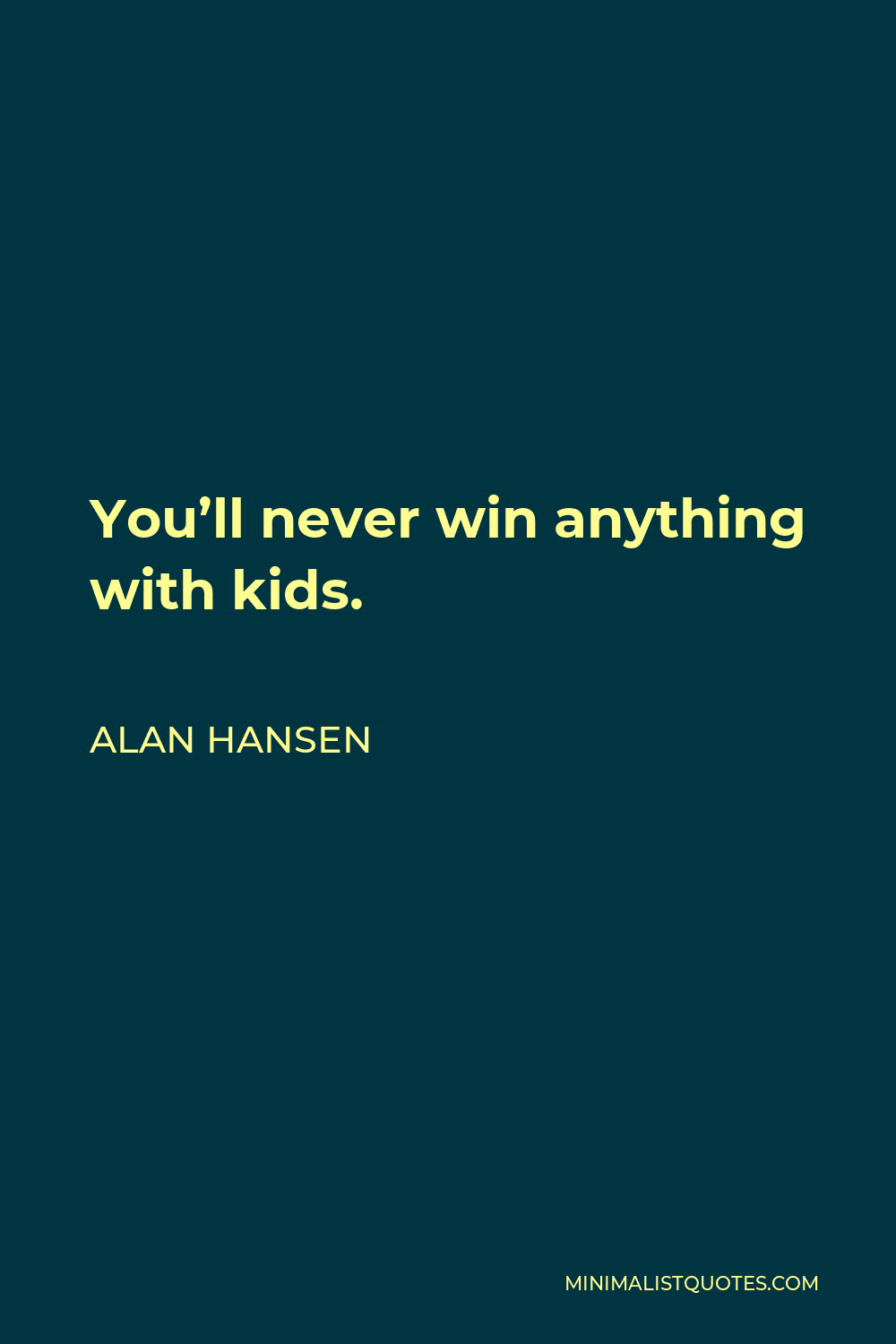 Alan Hansen Quote - You’ll never win anything with kids.