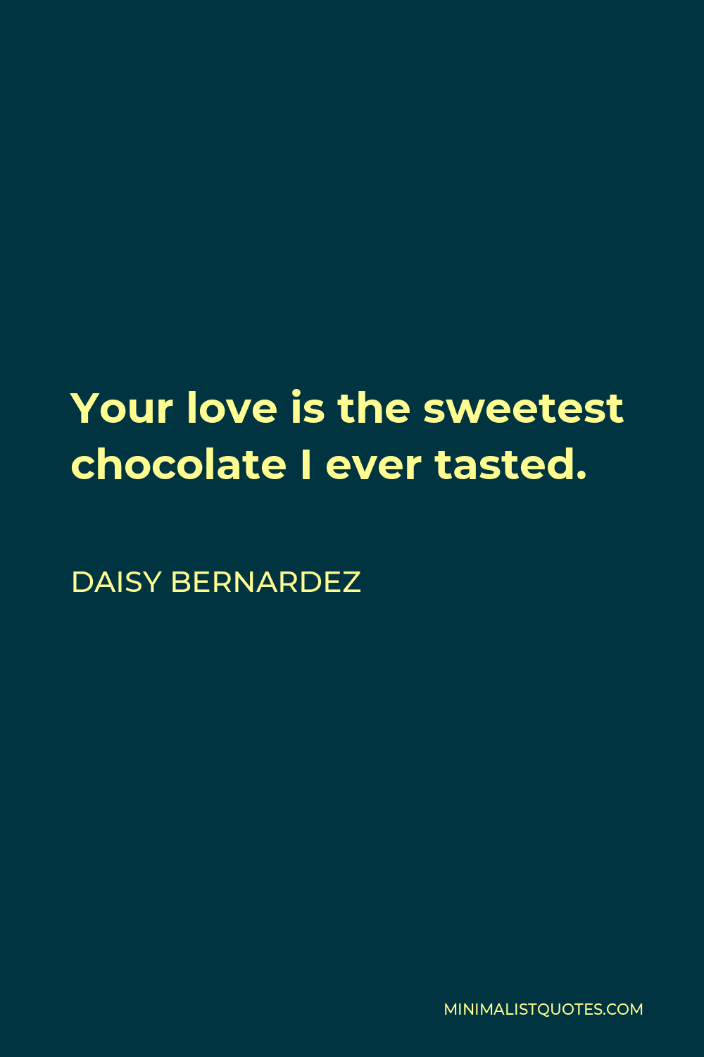 Daisy Bernardez Quote - Your love is the sweetest chocolate I ever tasted.