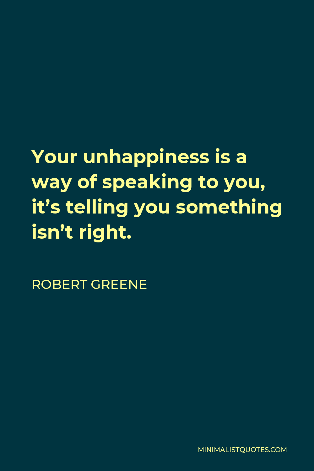 Robert Greene Quote - Your unhappiness is a way of speaking to you, it’s telling you something isn’t right.