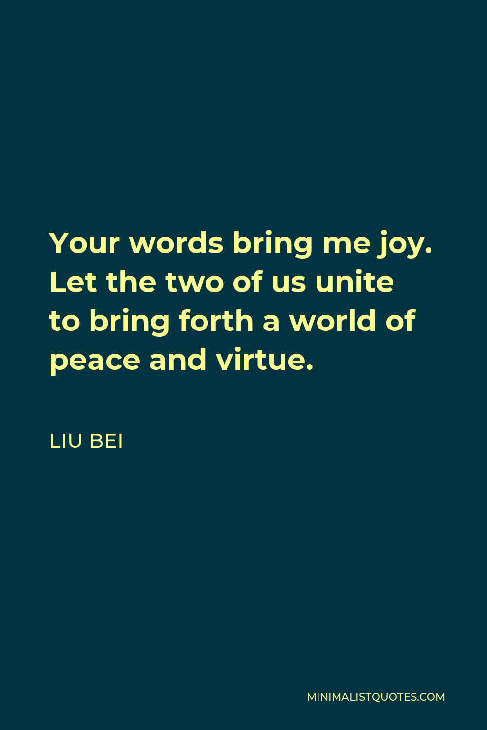 Liu Bei quote: Your words bring me joy. Let the two of us
