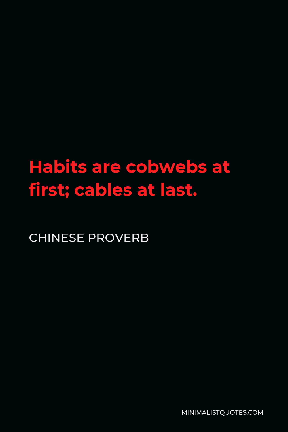 Chinese Proverb Quote - Habits are cobwebs at first; cables at last.