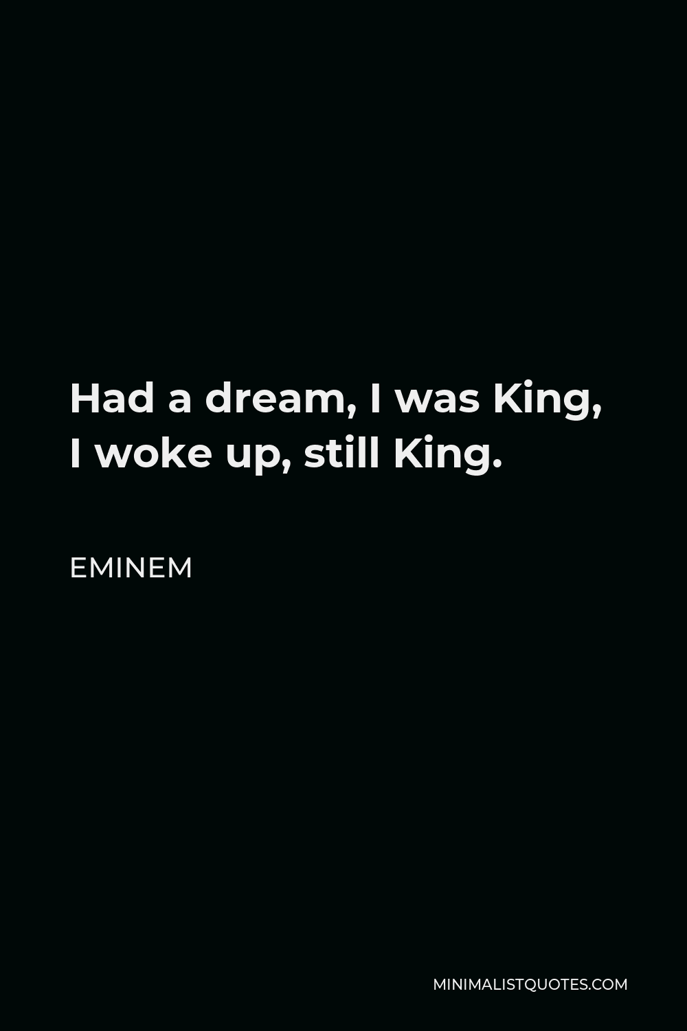 Eminem Quote Had a dream, I was King, I woke up, still King.