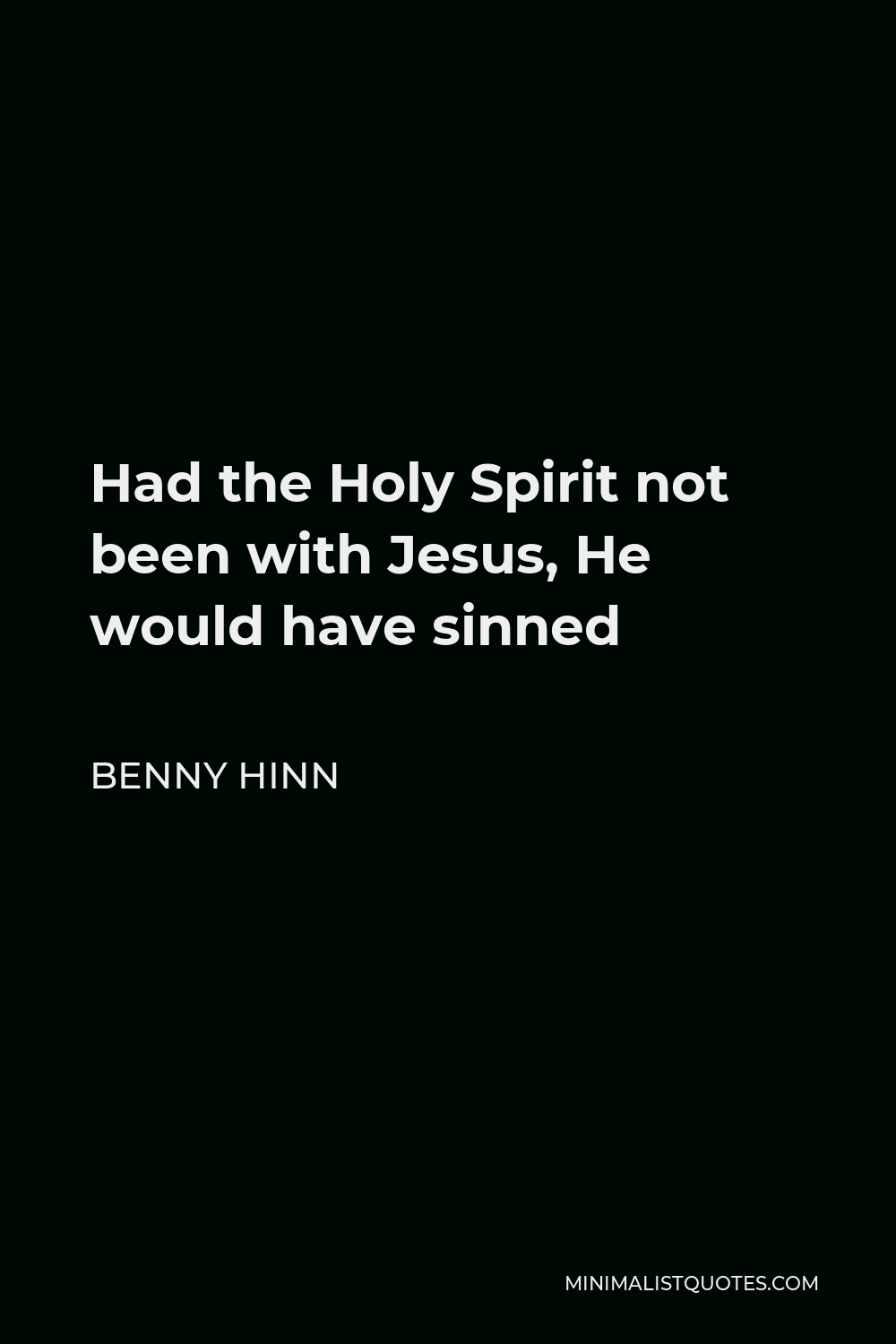 Benny Hinn Quote - Had the Holy Spirit not been with Jesus, He would have sinned