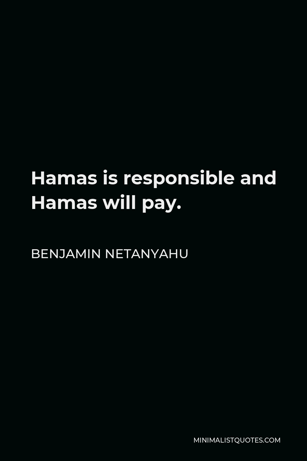 Benjamin Netanyahu Quote - Hamas is responsible and Hamas will pay.