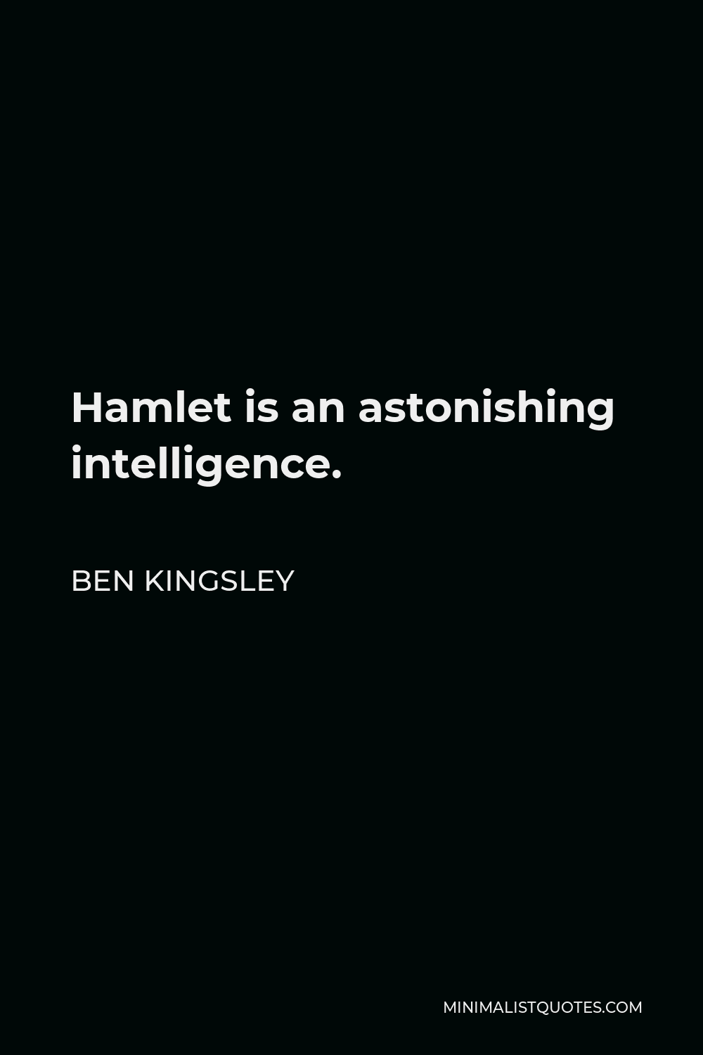 Ben Kingsley Quote - Hamlet is an astonishing intelligence.