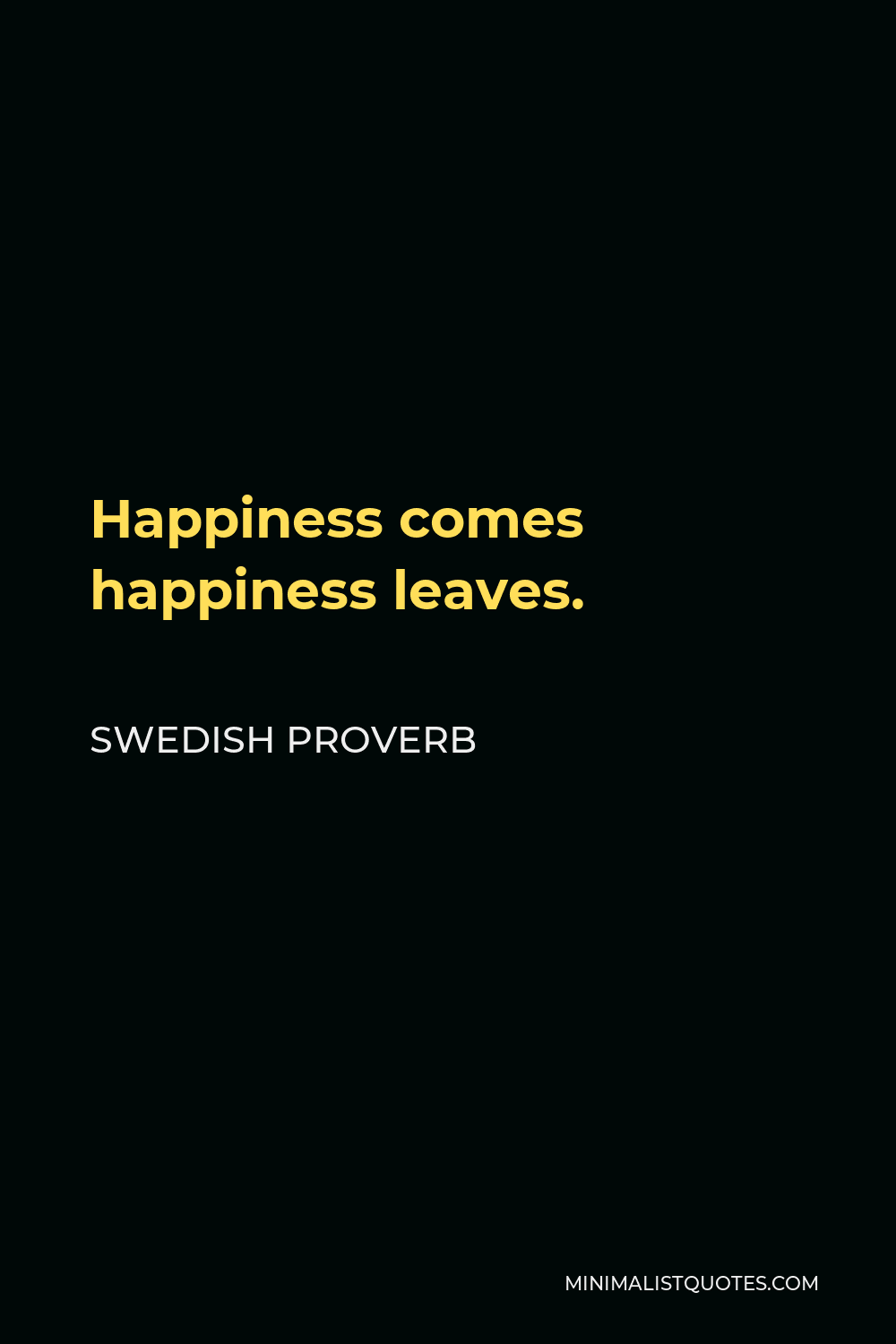 Swedish Proverb Quote - Happiness comes happiness leaves.