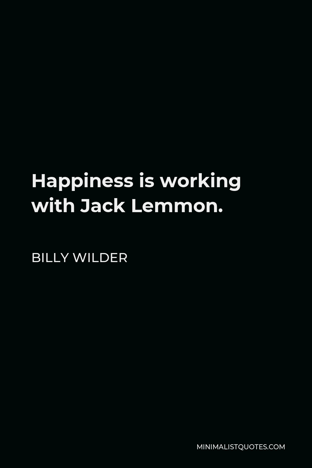Billy Wilder Quote - Happiness is working with Jack Lemmon.