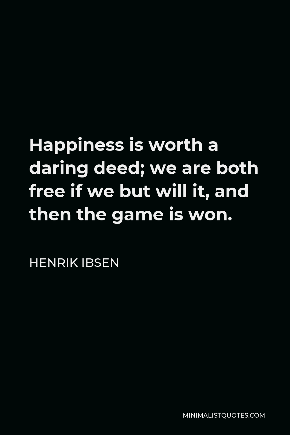 Henrik Ibsen Quote - Happiness is worth a daring deed; we are both free if we but will it, and then the game is won.