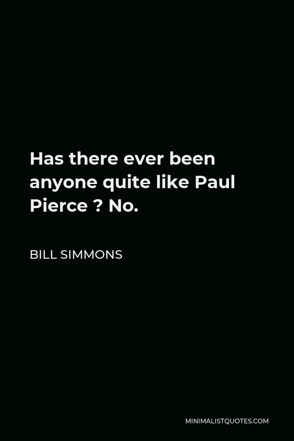 Bill Simmons Quote - Has there ever been anyone quite like Paul Pierce ? No.