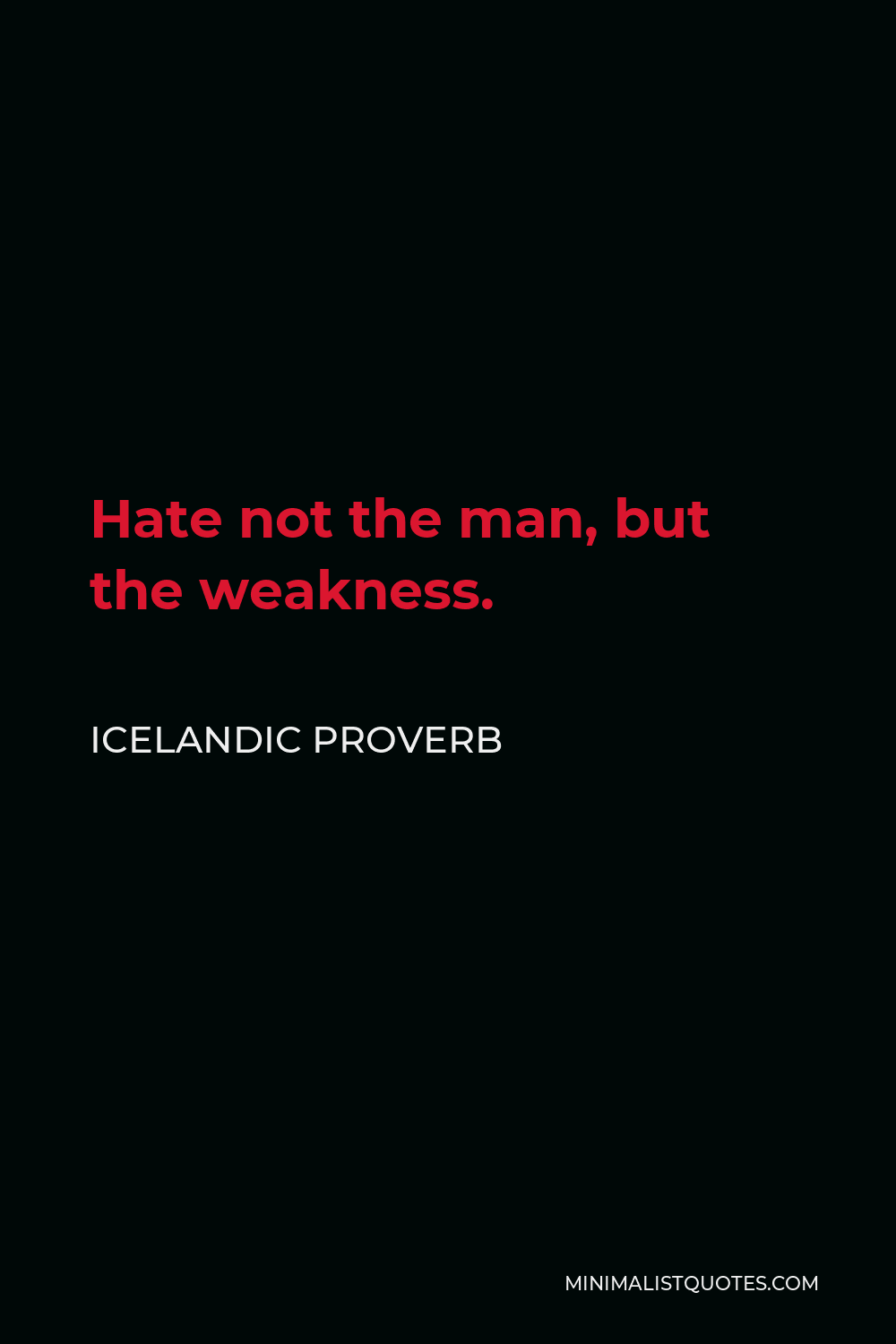 Icelandic Proverb Quote - Hate not the man, but the weakness.