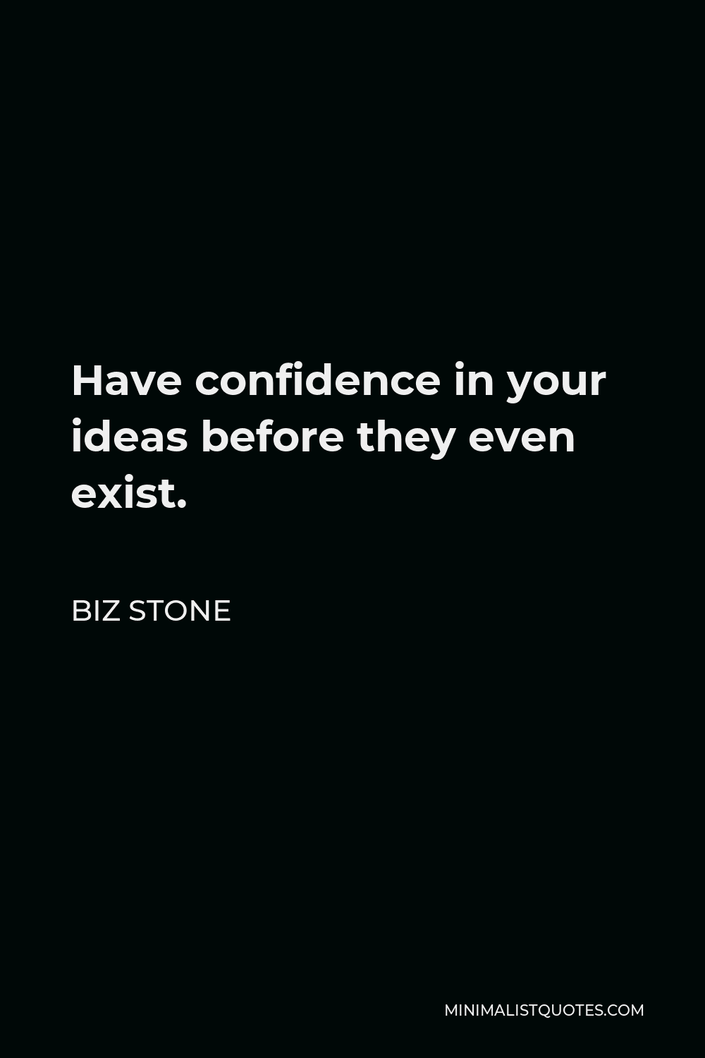 Biz Stone Quote - Have confidence in your ideas before they even exist.