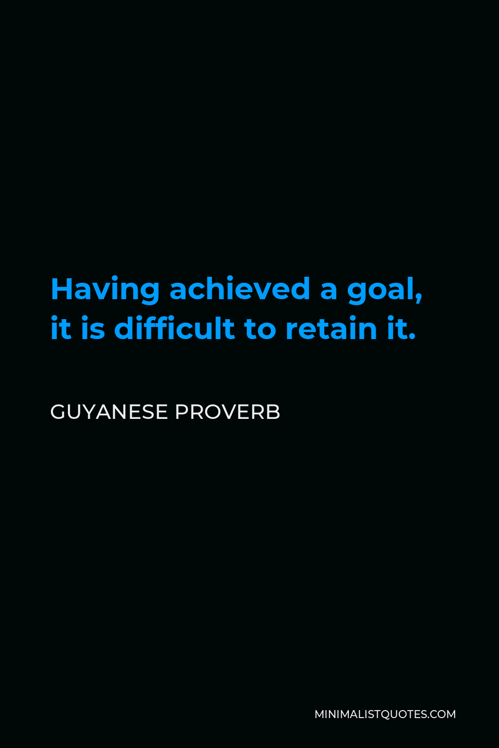 Guyanese Proverb Quote - Having achieved a goal, it is difficult to retain it.