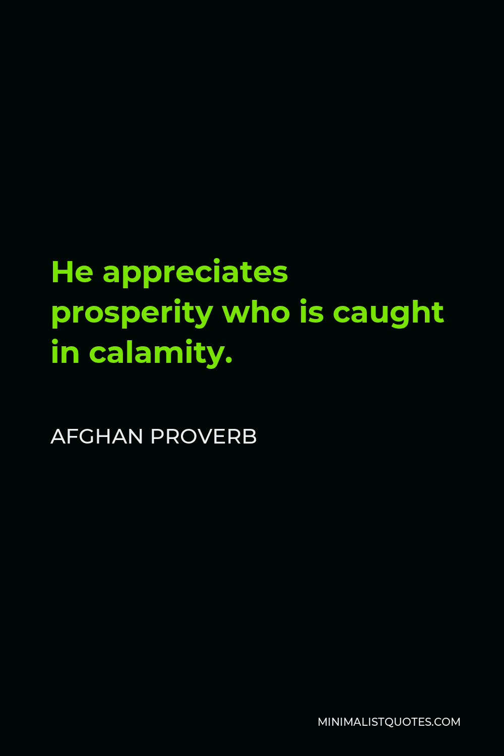 Afghan Proverb Quote - He appreciates prosperity who is caught in calamity.
