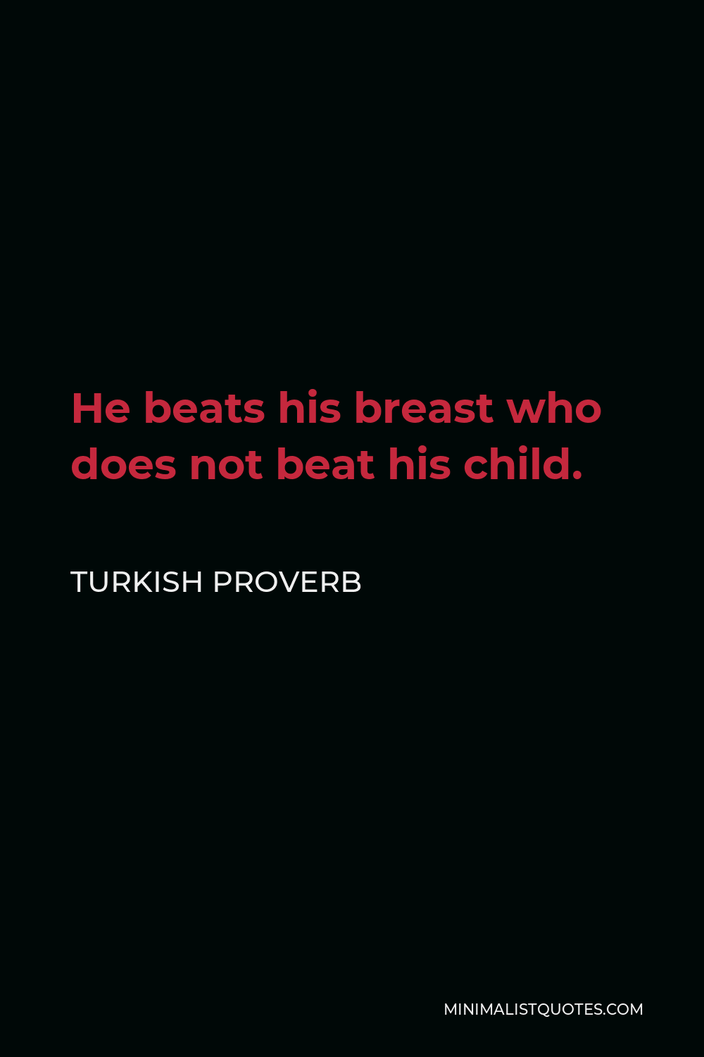 Turkish Proverb Quote - He beats his breast who does not beat his child.