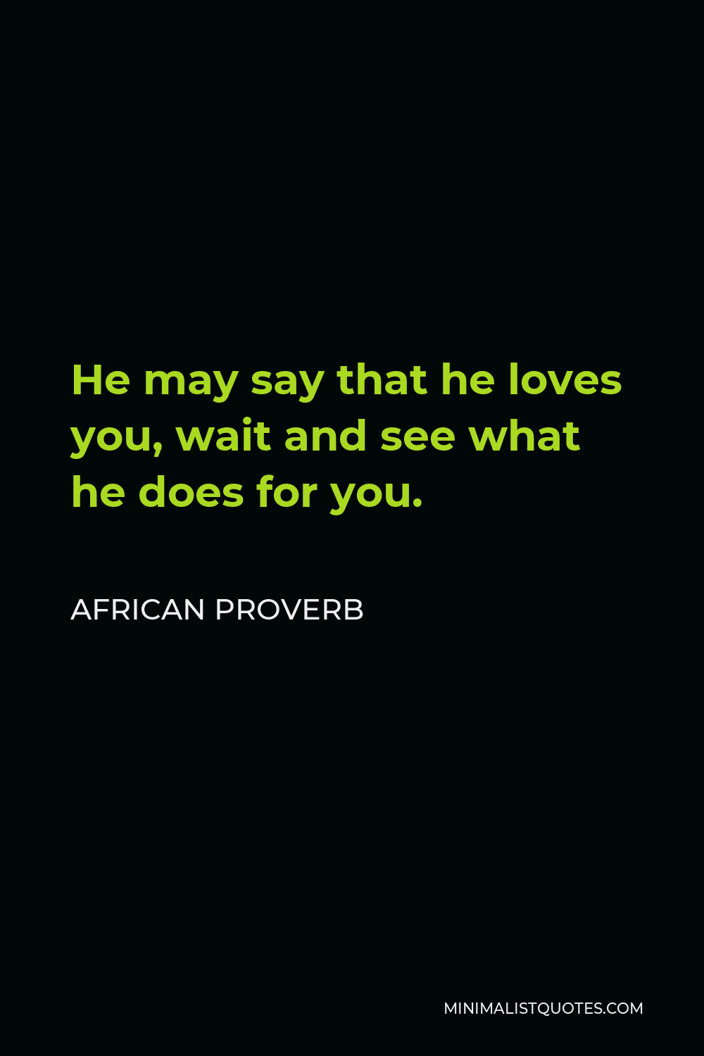 African Proverb Quote - He may say that he loves you, wait and see what he does for you.