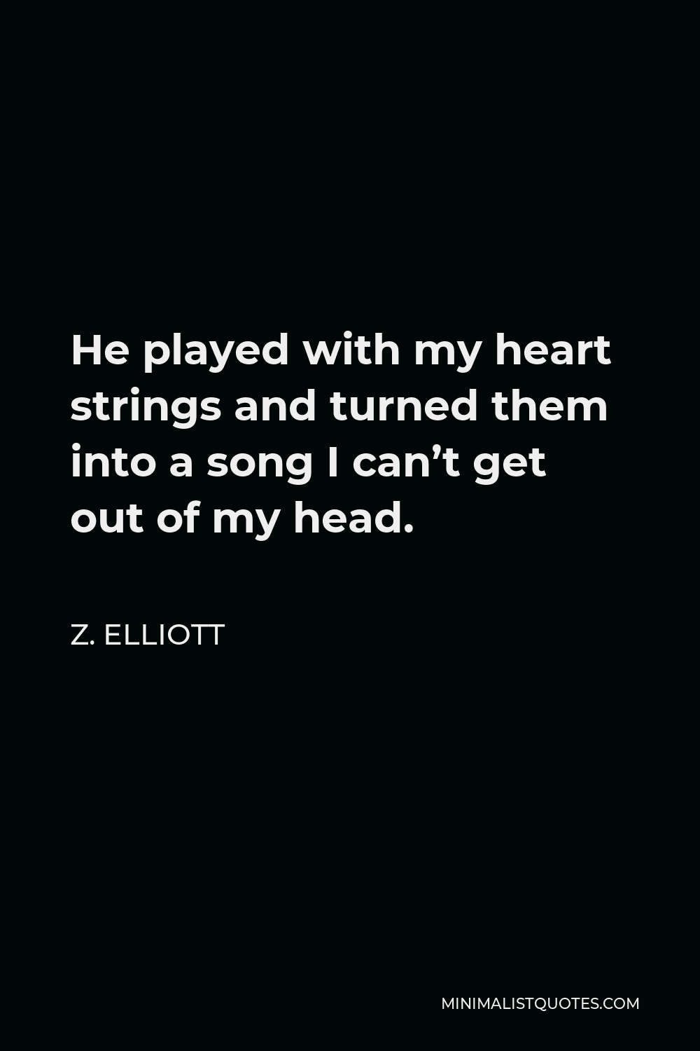 Z. Elliott Quote - He played with my heart strings and turned them into a song I can’t get out of my head.