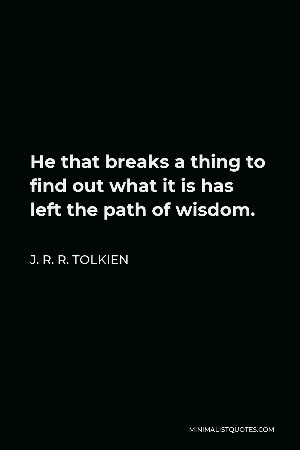 j-r-r-tolkien-quote-he-that-breaks-a-thing-to-find-out-what-it-is