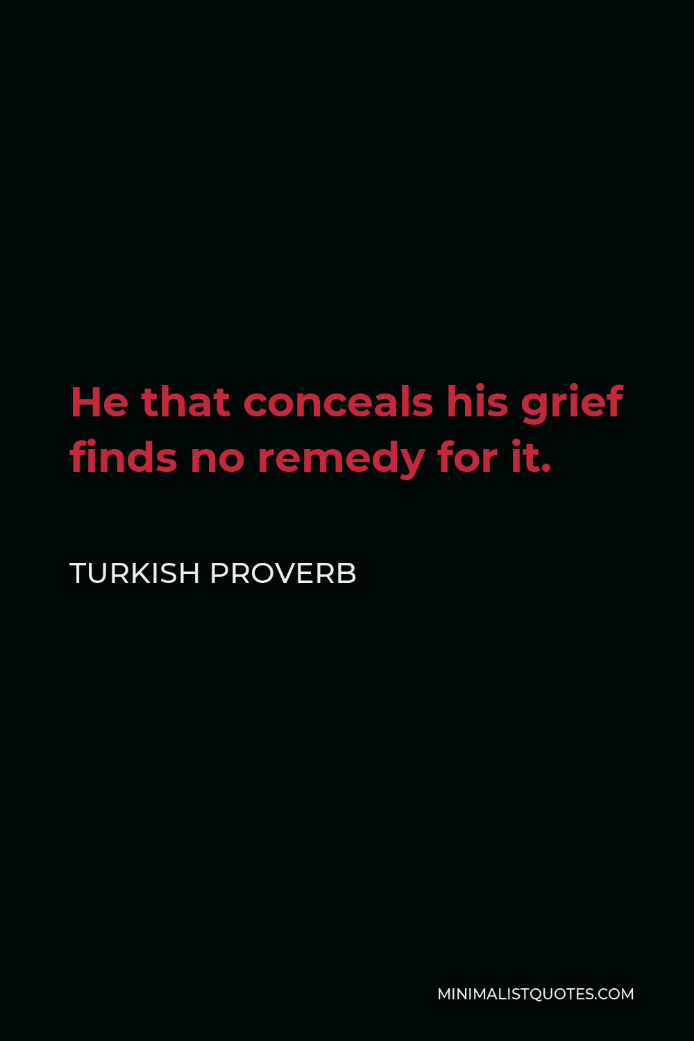 Turkish Proverb Quote - He that conceals his grief finds no remedy for it