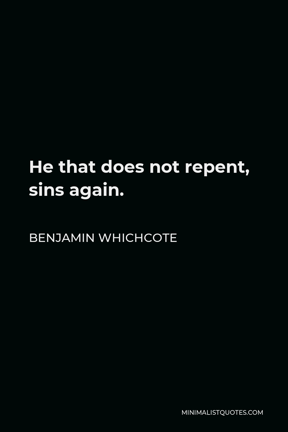 Benjamin Whichcote Quote - He that does not repent, sins again.