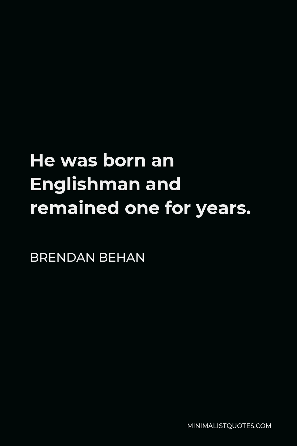 Brendan Behan Quote - He was born an Englishman and remained one for years.