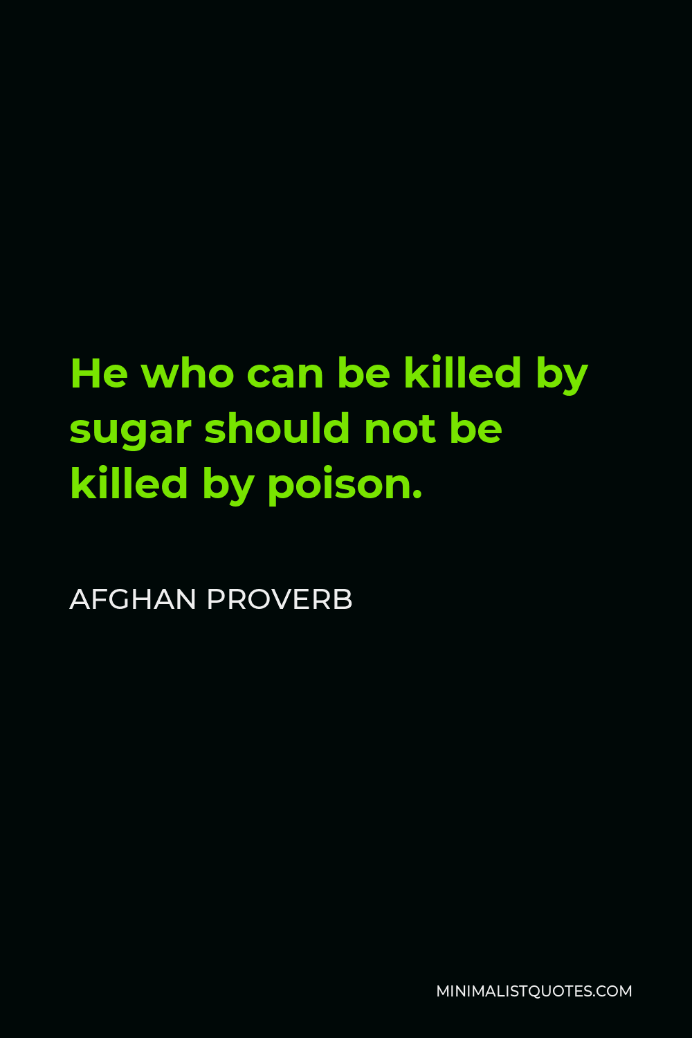 Afghan Proverb Quote - He who can be killed by sugar should not be killed by poison.