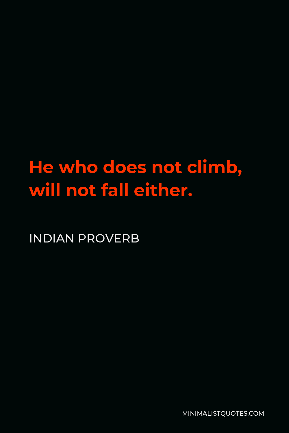 Indian Proverb Quote - He who does not climb, will not fall either.