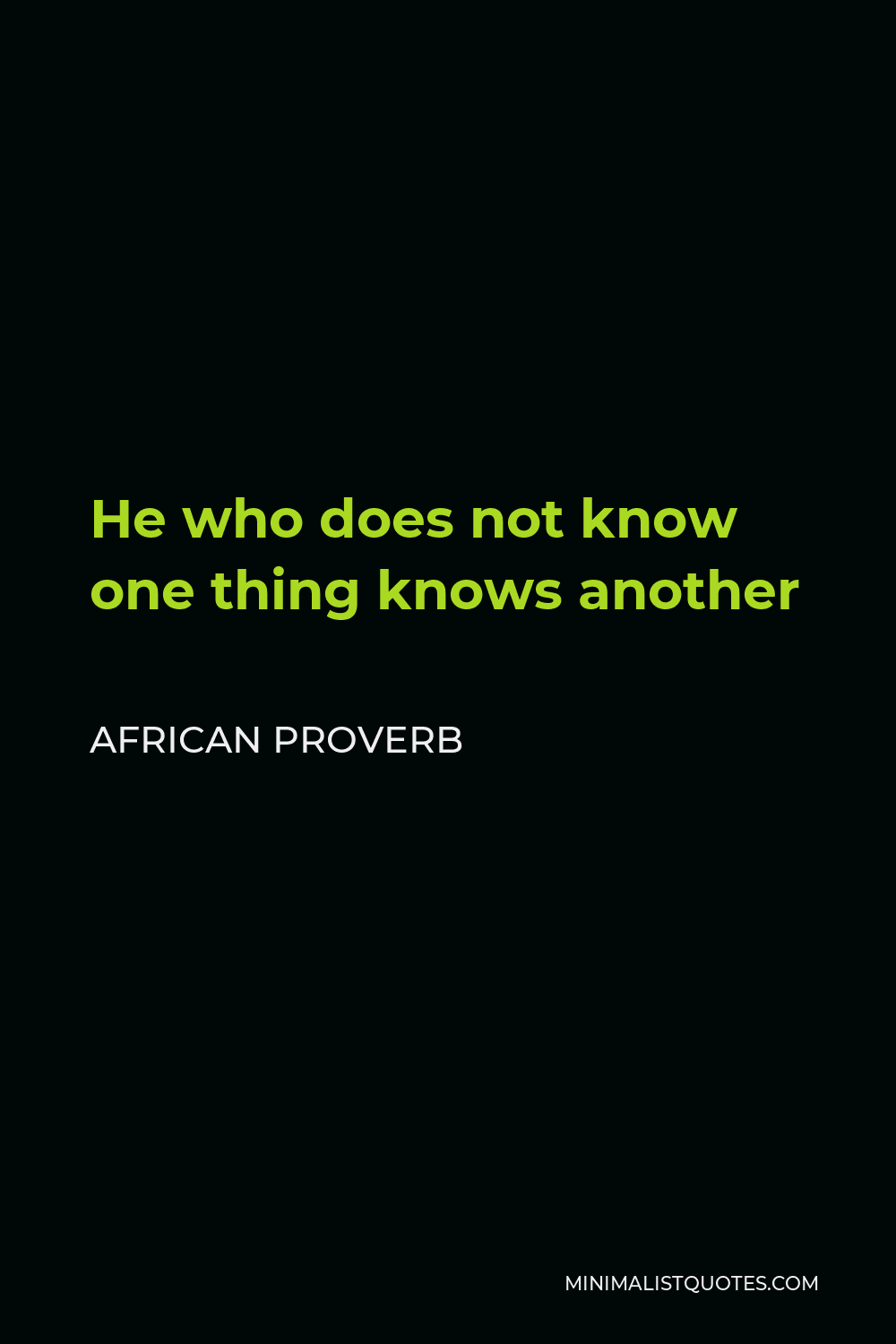 African Proverb Quote - He who does not know one thing knows another