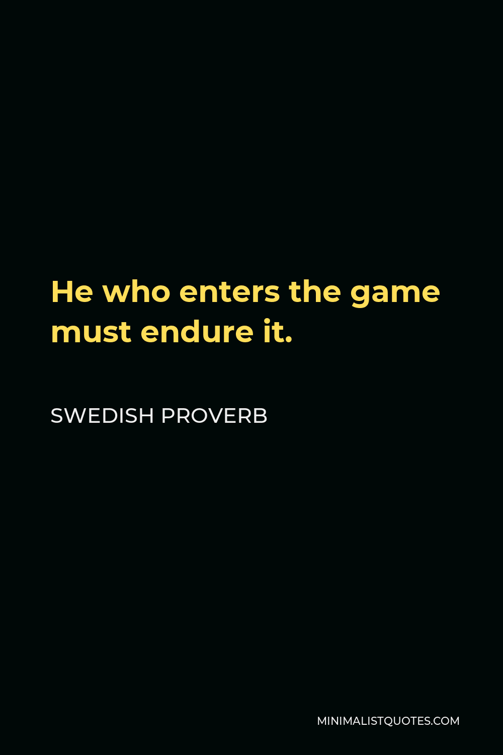 Swedish Proverb Quote - He who enters the game must endure it.
