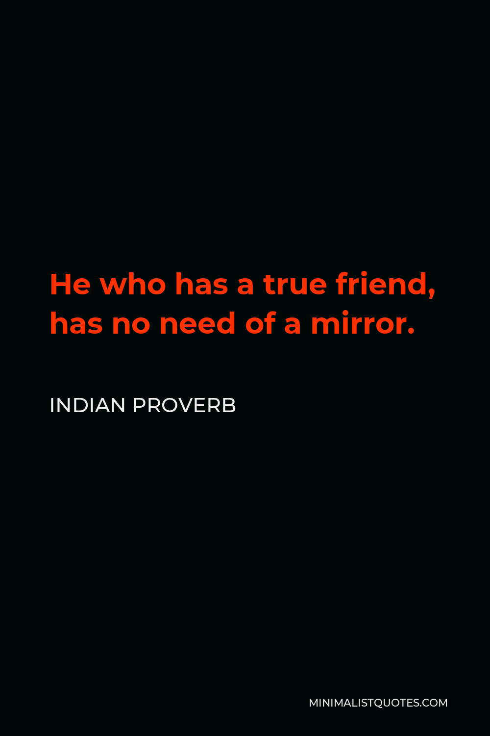 Indian Proverb Quote - He who has a true friend, has no need of a mirror.