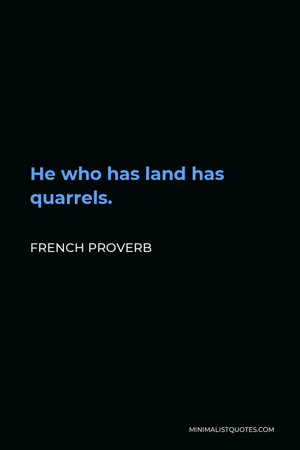 French Proverb Quote - He who has land has quarrels.
