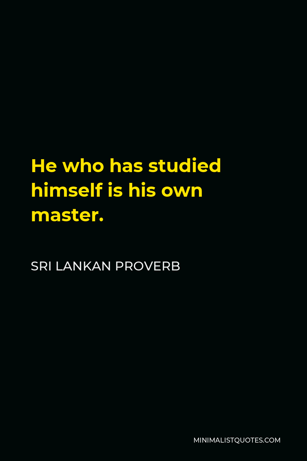 Sri Lankan Proverb Quote - He who has studied himself is his own master.