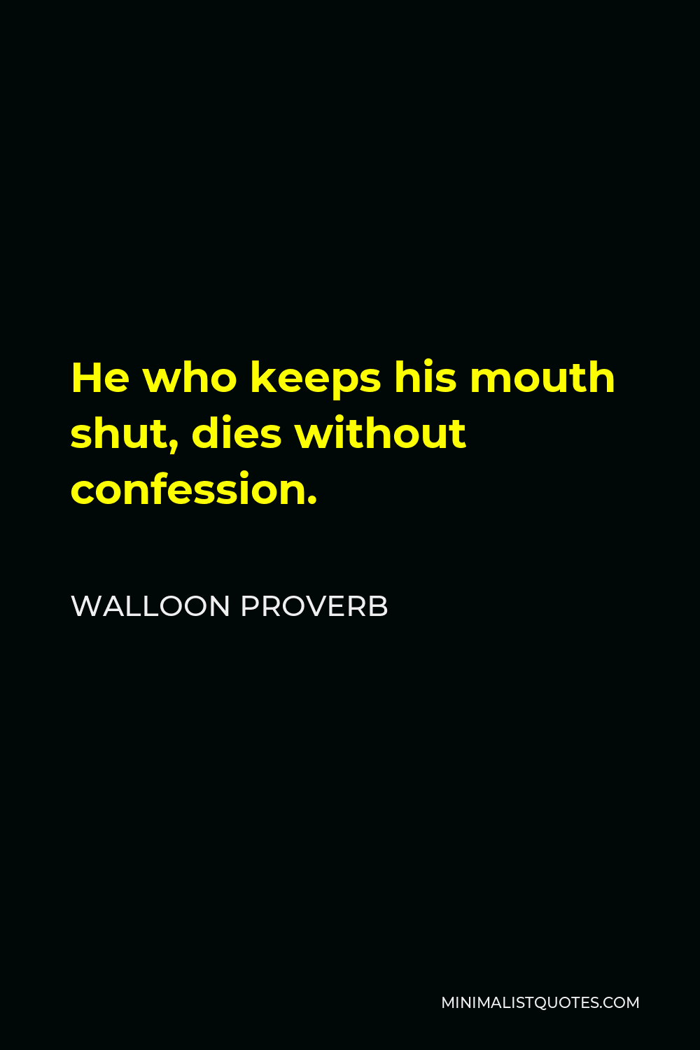 Walloon Proverb Quote - He who keeps his mouth shut, dies without confession.