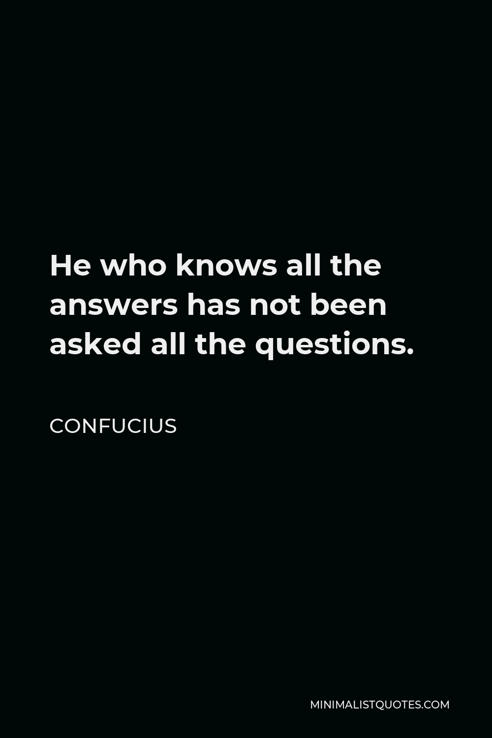 confucius-quote-he-who-knows-all-the-answers-has-not-been-asked-all