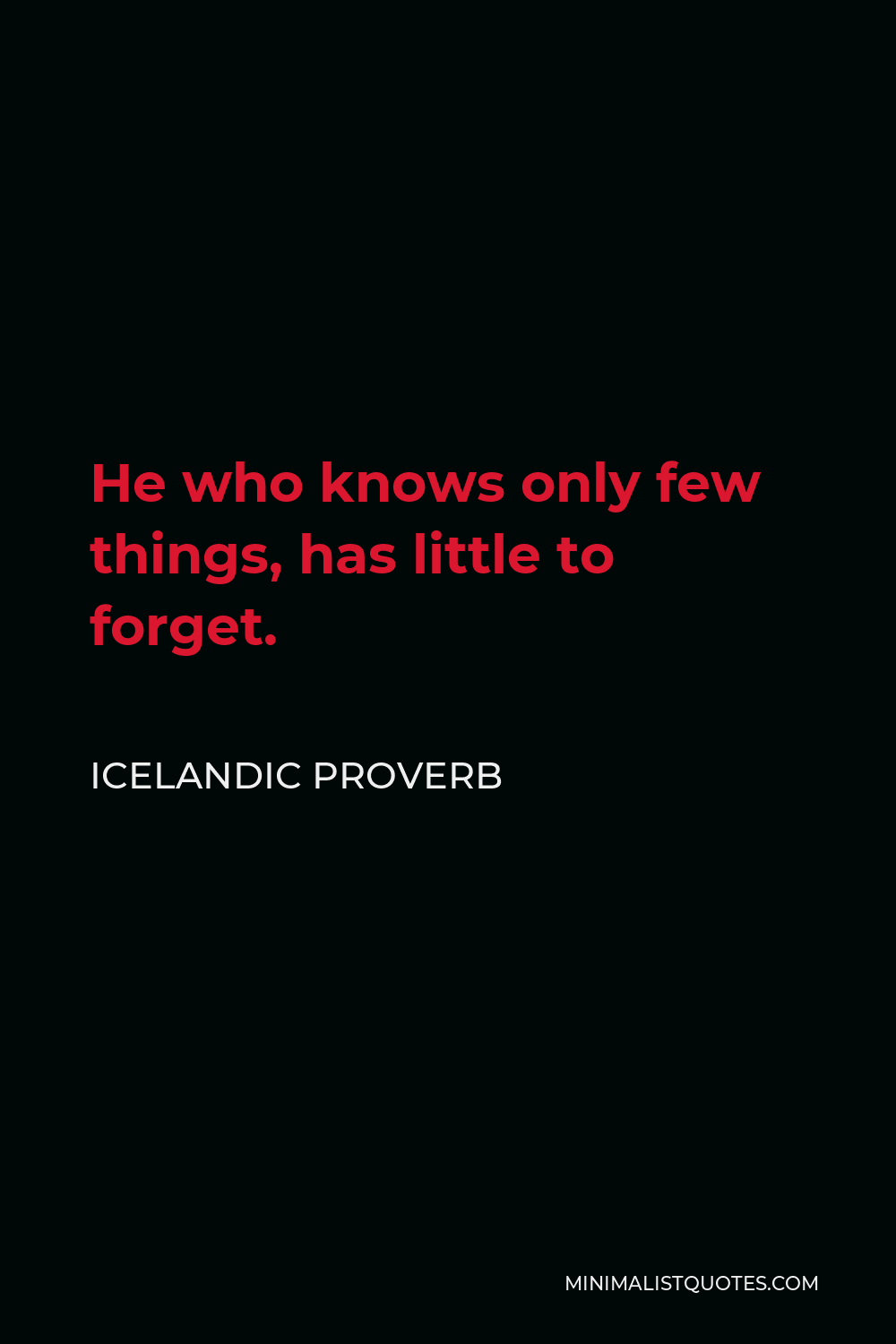 Icelandic Proverb Quote - He who knows only few things, has little to forget.