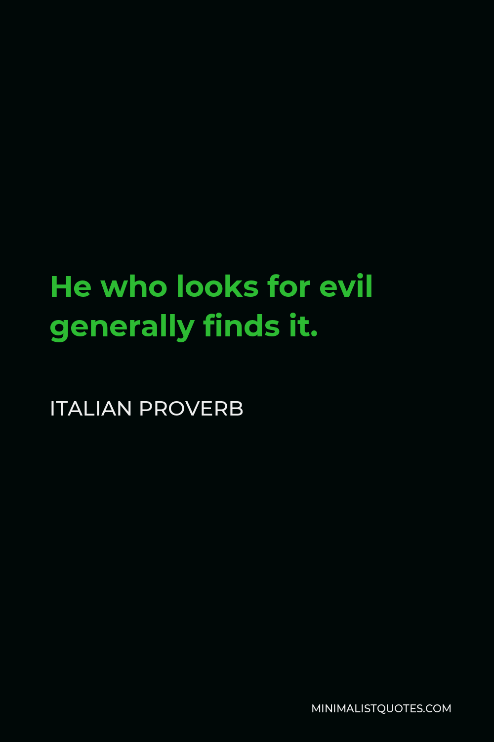 Italian Proverb Quote - He who looks for evil generally finds it.